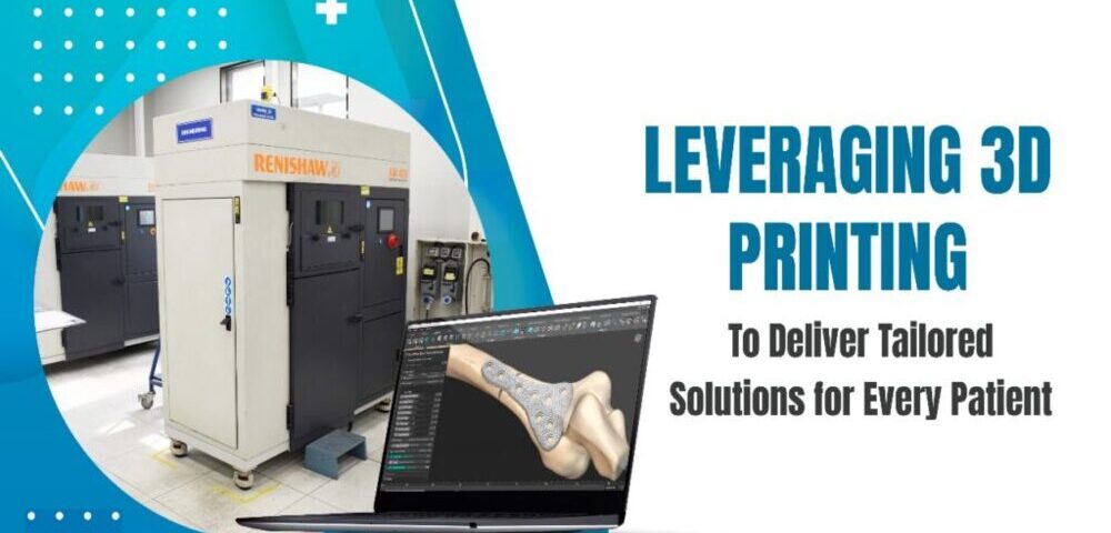 Leveraging 3D Printing to Deliver Tailored Solutions for Every Patient