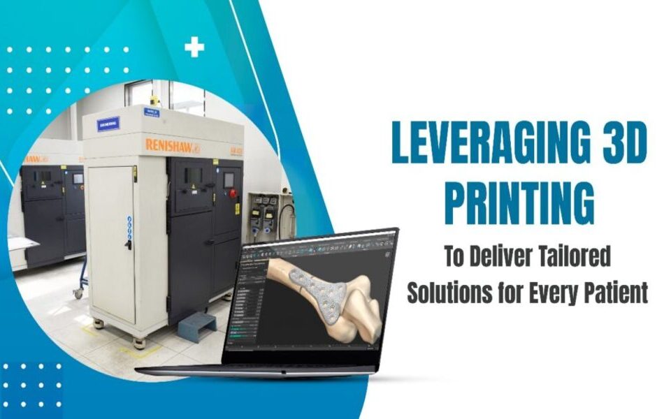 Leveraging 3D Printing to Deliver Tailored Solutions for Every Patient