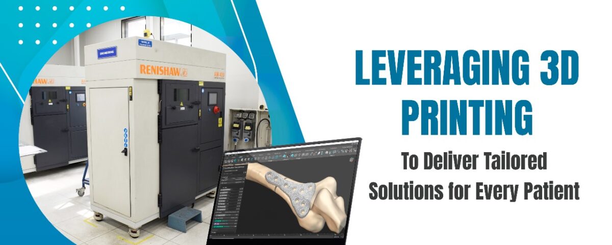 Leveraging 3D Printing to Deliver Tailored Solutions for Every Patient