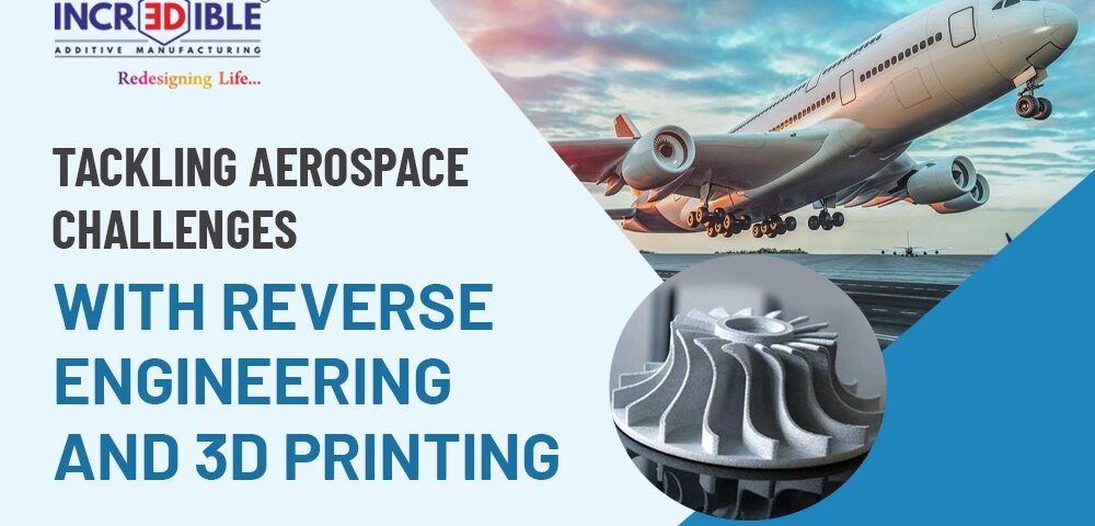 Tackling Aerospace Challenges with Reverse Engineering and 3D Printing