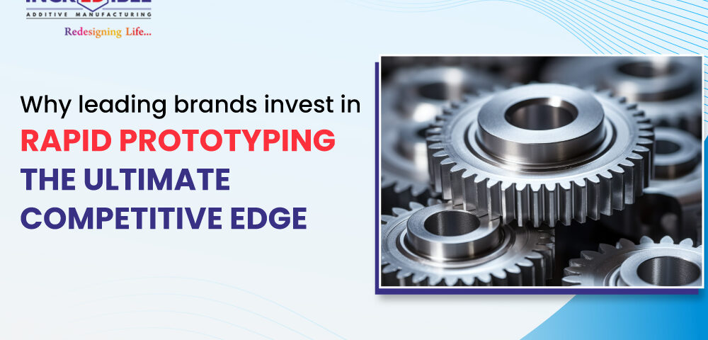 Why Leading Brands Invest in Rapid Prototyping and Gain the Ultimate Competitive Edge