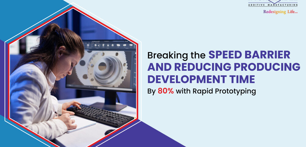 Breaking the Speed Barrier and Reducing Product Development Time by 80% with Rapid Prototyping