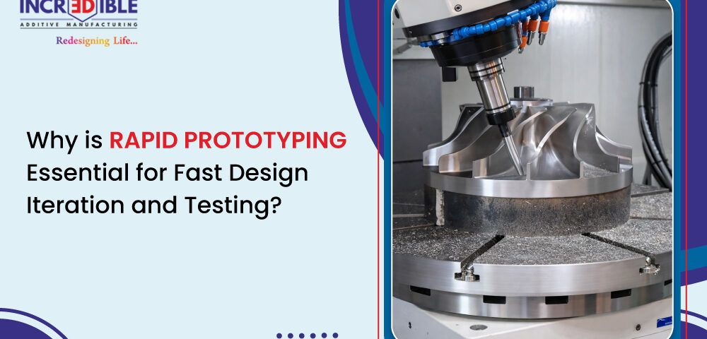 Why Is Rapid Prototyping Essential for Fast Design Iteration and Testing
