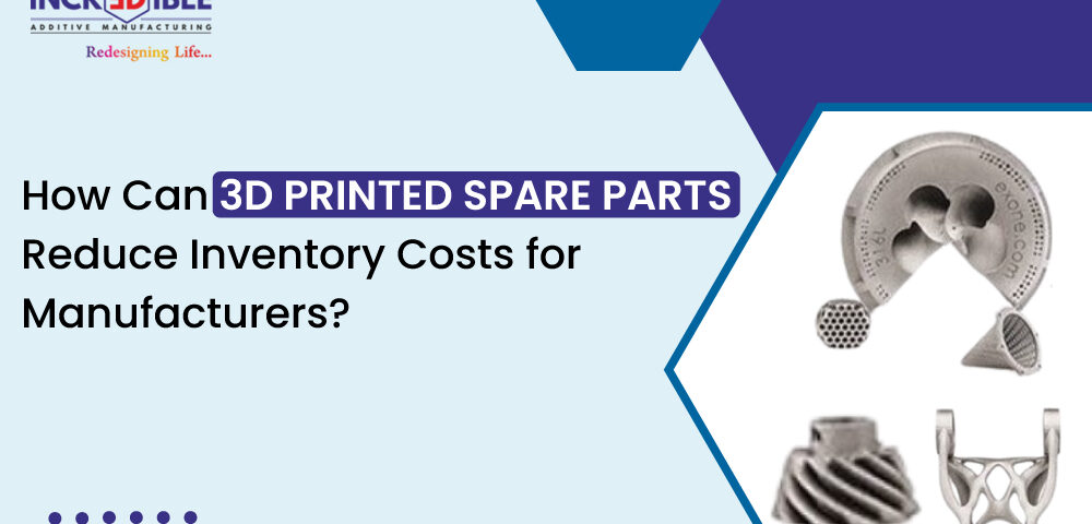 How Can 3D Printed Spare Parts Reduce Inventory Costs for Manufacturers