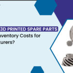 How Can 3D Printed Spare Parts Reduce Inventory Costs for Manufacturers