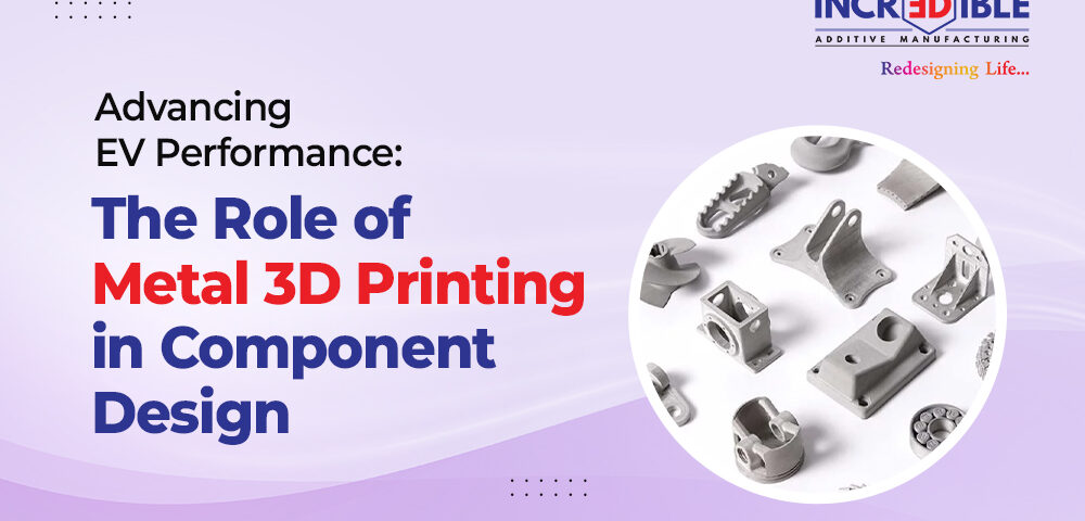 Advancing EV Performance The Role of Metal 3D Printing in Component Design