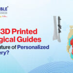 Are 3D Printed Surgical Guides the Future of Personalized Surgery