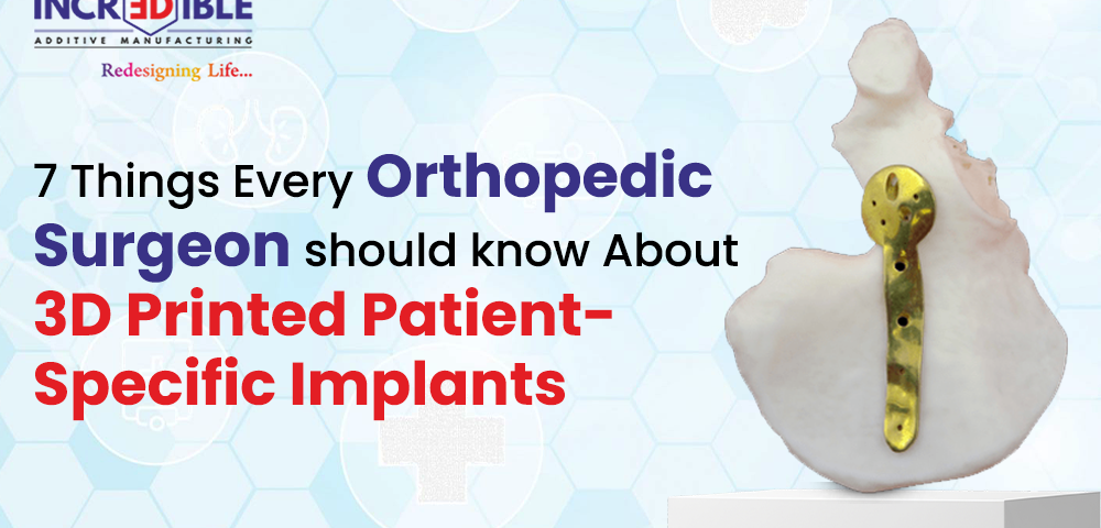7 Things Every Orthopedic Surgeon Should Know About 3D Printed Patient-Specific Implants