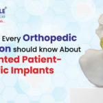 7 Things Every Orthopedic Surgeon Should Know About 3D Printed Patient-Specific Implants