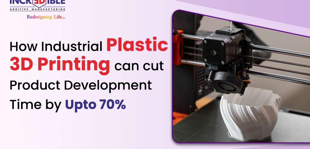 How Industrial Plastic 3D Printing Can Cut Product Development Time by Up to 70%