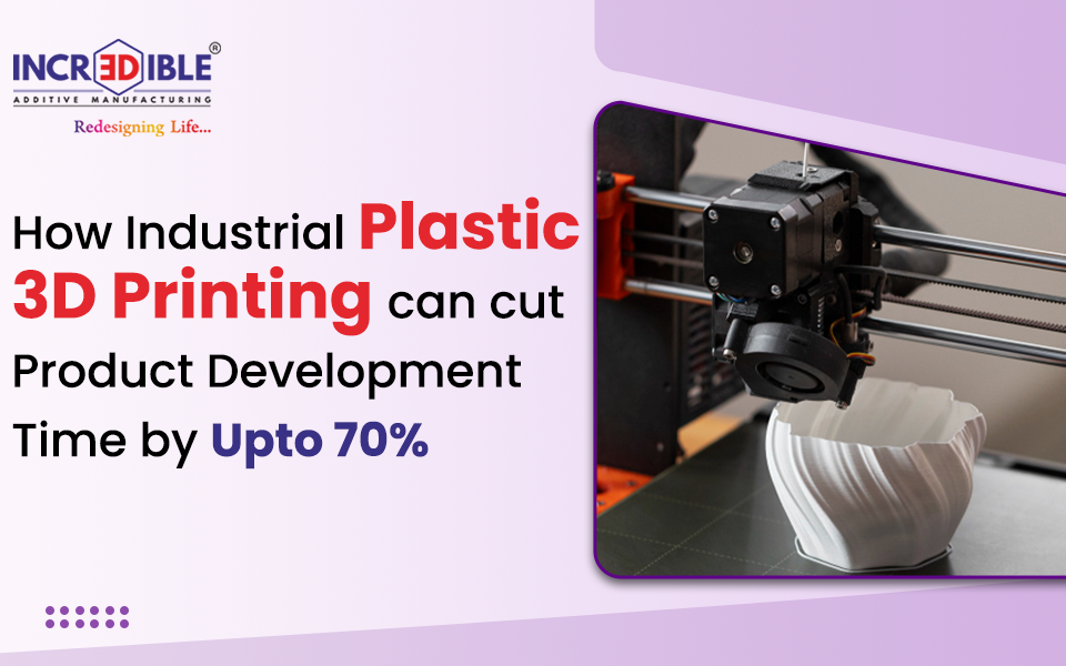 How Industrial Plastic 3D Printing Can Cut Product Development Time by Up to 70%
