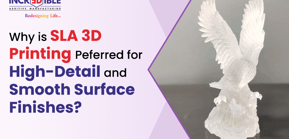 Why Is SLA 3D Printing Preferred for High-Detail and Smooth Surface Finishes
